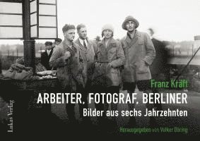 Franz Kräft - Arbeiter, Fotograf, Berliner 1