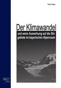 bokomslag Der Klimawandel und seine Auswirkung auf die Skigebiete im bayrischen Alpenraum