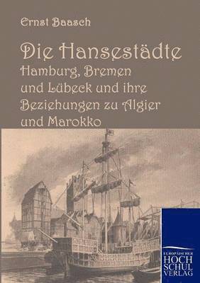 bokomslag Die Hansestadte Hamburg, Bremen und Lubeck und ihre Beziehungen zu Algier und Marokko