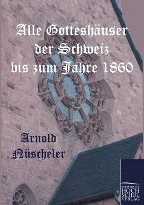 bokomslag Alle Gotteshuser der Schweiz bis zum Jahre 1860