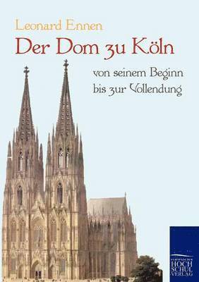 bokomslag Der Dom zu Kln, von seinem Beginn bis zur Vollendung