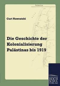 bokomslag Die Geschichte der Kolonialisierung Palastinas bis 1919
