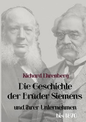 Die Geschichte der Bruder Siemens und ihrer Unternehmen bis 1870 1