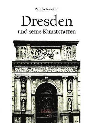 Paul Schumann - Dresden und seine Kunststätten, Häftad