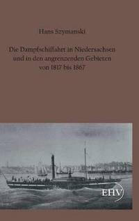 bokomslag Die Dampfschiffahrt in Niedersachsen Und in Den Angrenzenden Gebieten Von 1817 Bis 1867