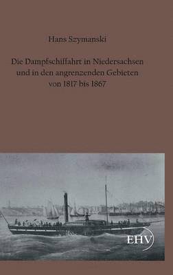 bokomslag Die Dampfschiffahrt in Niedersachsen Und in Den Angrenzenden Gebieten Von 1817 Bis 1867