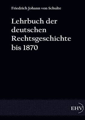 Lehrbuch der deutschen Rechtsgeschichte bis 1870 1