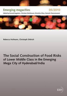 Rebecca Hofmann, Christoph Dittrich - Social Construction of Food Risks of Lower Middle Class in the Emerging Mega City of Hyderabad/ India, Häftad