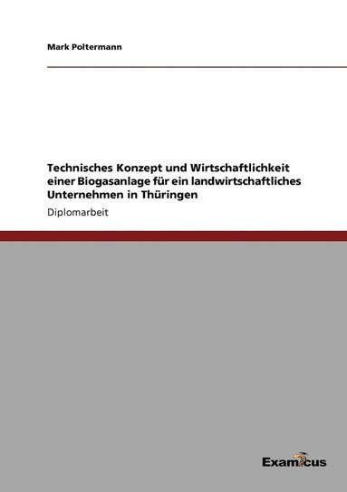 bokomslag Technisches Konzept und Wirtschaftlichkeit einer Biogasanlage für ein landwirtschaftliches Unternehmen in Thüringen