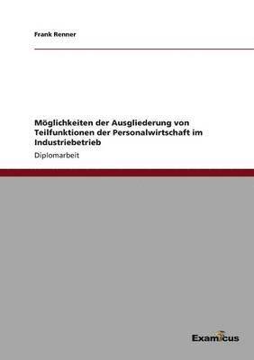 Mglichkeiten der Ausgliederung von Teilfunktionen der Personalwirtschaft im Industriebetrieb 1