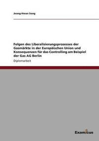 bokomslag Folgen des Liberalisierungsprozesses der Gasmrkte in der Europischen Union und Konsequenzen fr das Controlling am Beispiel der Gas AG Berlin