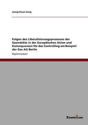 bokomslag Folgen des Liberalisierungsprozesses der Gasmärkte in der Europäischen Union und Konsequenzen für das Controlling am Beispiel der Gas AG Berlin