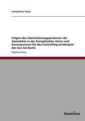 bokomslag Folgen des Liberalisierungsprozesses der Gasmrkte in der Europischen Union und Konsequenzen fr das Controlling am Beispiel der Gas AG Berlin