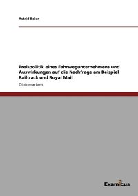 bokomslag Preispolitik eines Fahrwegunternehmens und Auswirkungen auf die Nachfrage am Beispiel Railtrack und Royal Mail