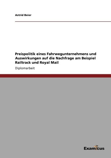 bokomslag Preispolitik eines Fahrwegunternehmens und Auswirkungen auf die Nachfrage am Beispiel Railtrack und Royal Mail