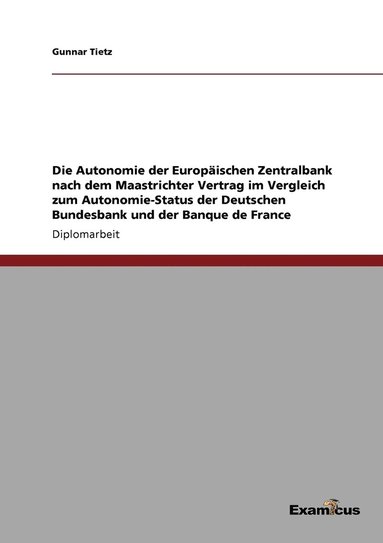 bokomslag Die Autonomie der Europischen Zentralbank nach dem Maastrichter Vertrag im Vergleich zum Autonomie-Status der Deutschen Bundesbank und der Banque de France