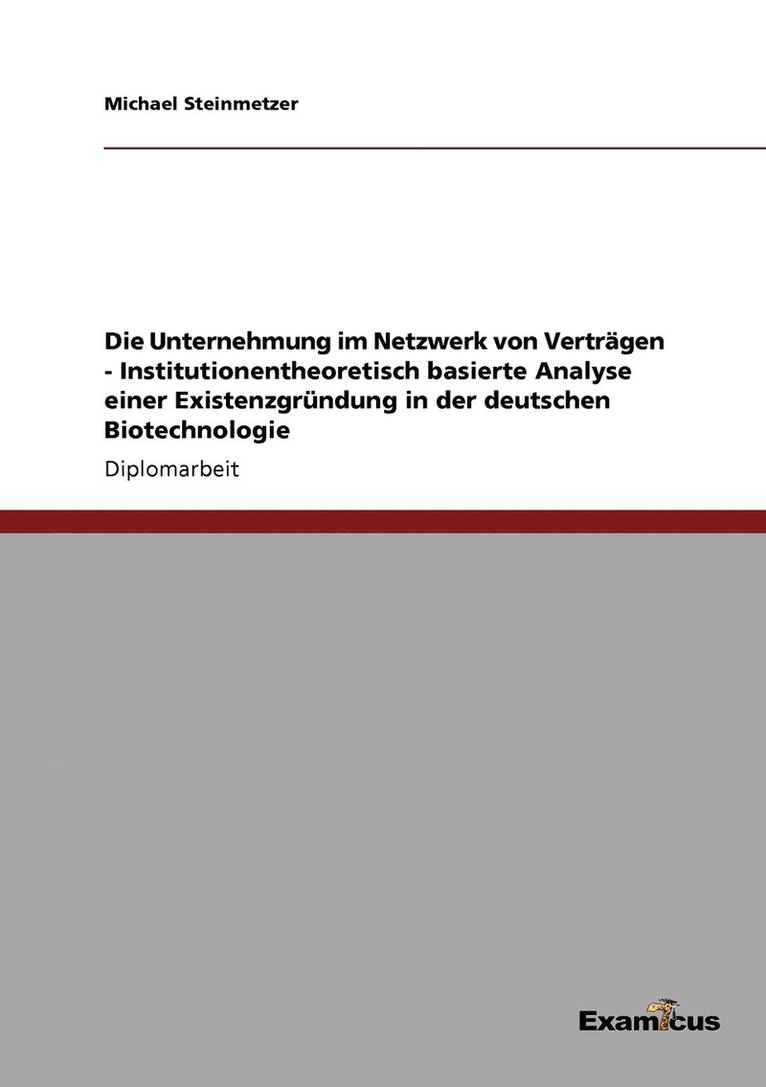 Die Unternehmung im Netzwerk von Vertragen - Institutionentheoretisch basierte Analyse einer Existenzgrundung in der deutschen Biotechnologie 1