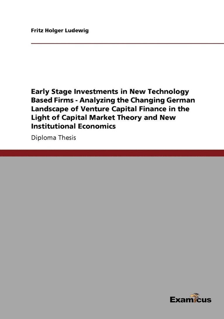 Early Stage Investments in New Technology Based Firms - Analyzing the Changing German Landscape of Venture Capital Finance in the Light of Capital Market Theory and New Institutional Economics 1