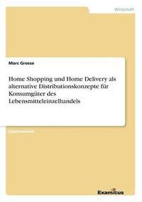 bokomslag Home Shopping und Home Delivery als alternative Distributionskonzepte fur Konsumguter des Lebensmitteleinzelhandels