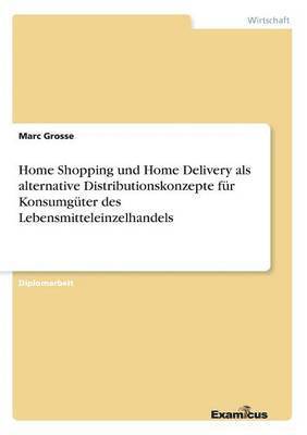 bokomslag Home Shopping und Home Delivery als alternative Distributionskonzepte für Konsumgüter des Lebensmitteleinzelhandels