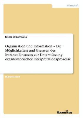 bokomslag Organisation und Information - Die Mglichkeiten und Grenzen des Intranet-Einsatzes zur Untersttzung organisatorischer Interpretationsprozesse