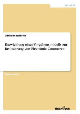 Christian Heidrich - Entwicklung eines Vorgehensmodells zur Realisierung von Electronic Commerce, Häftad