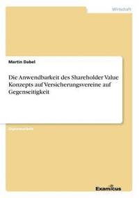 bokomslag Die Anwendbarkeit des Shareholder Value Konzepts auf Versicherungsvereine auf Gegenseitigkeit