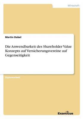 Die Anwendbarkeit des Shareholder Value Konzepts auf Versicherungsvereine auf Gegenseitigkeit 1