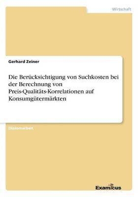 bokomslag Die Bercksichtigung von Suchkosten bei der Berechnung von Preis-Qualitts-Korrelationen auf Konsumgtermrkten