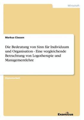 bokomslag Die Bedeutung von Sinn fr Individuum und Organisation - Eine vergleichende Betrachtung von Logotherapie und Managementlehre