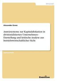 bokomslag Anreizsysteme zur Kapitalallokation in divisionalisierten Unternehmen - Darstellung und kritische Analyse aus betriebswirtschaftlicher Sicht