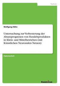 bokomslag Untersuchung zur Verbesserung der Absatzprognosen von Handelsprodukten in Klein- und Mittelbetrieben (mit Knstlichen Neuronalen Netzen)