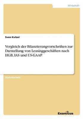 Vergleich der Bilanzierungvorschriften zur Darstellung von Leasinggeschaften nach HGB, IAS und US-GAAP 1
