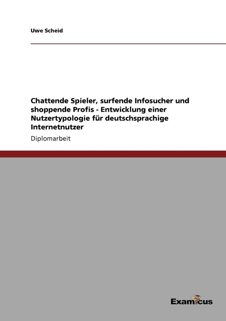 Chattende Spieler, surfende Infosucher und shoppende Profis - Entwicklung einer Nutzertypologie fur deutschsprachige Internetnutzer 1