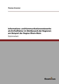 bokomslag Informations- und Kommunikationsnetzwerke als Einflufaktor im Wettbewerb der Regionen am Beispiel der Region Rhein-Main