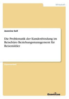 Jeannine Gall - Problematik der Kundenbindung im Reisebüro Beziehungsmanagement für Reisemittler, Häftad