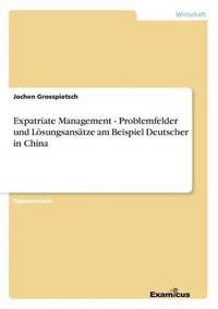 bokomslag Expatriate Management - Problemfelder und Lsungsanstze am Beispiel Deutscher in China