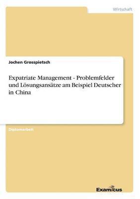 Expatriate Management - Problemfelder und Lsungsanstze am Beispiel Deutscher in China 1