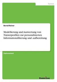 bokomslag Modellierung und Auswertung von Nutzerprofilen zur personalisierten Informationsfilterung und -aufbereitung