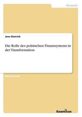 Jens Dietrich - Rolle des polnischen Finanzsystems in der Transformation, Häftad