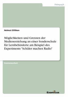 Helmut Zilliken - Möglichkeiten und Grenzen der Medienerziehung an einer Sonderschule für Lernbehinderte am Beispiel des Experiments "Schüler machen Radio", Häftad