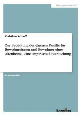 bokomslag Zur Bedeutung der eigenen Familie fr Bewohnerinnen und Bewohner eines Altenheims - eine empirische Untersuchung