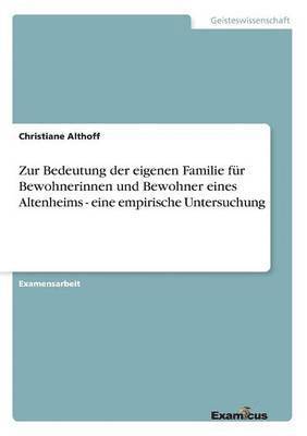 bokomslag Zur Bedeutung der eigenen Familie für Bewohnerinnen und Bewohner eines Altenheims - eine empirische Untersuchung
