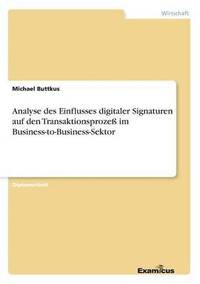 bokomslag Analyse des Einflusses digitaler Signaturen auf den Transaktionsprozess im Business-to-Business-Sektor