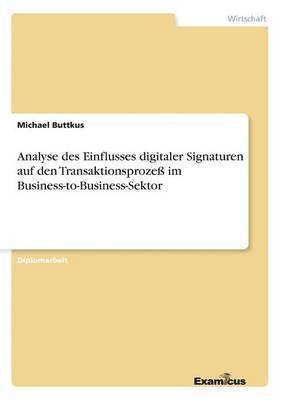 bokomslag Analyse des Einflusses digitaler Signaturen auf den Transaktionsprozeß im Business-to-Business-Sektor