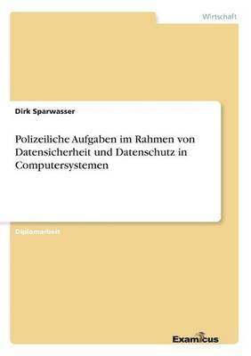 bokomslag Polizeiliche Aufgaben im Rahmen von Datensicherheit und Datenschutz in Computersystemen