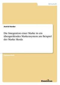 bokomslag Die Integration einer Marke in ein ubergreifendes Markensystem am Beispiel der Marke Skoda