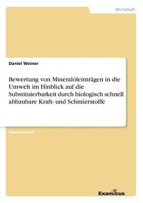 Daniel Weiner - Bewertung von Mineralöleinträgen in die Umwelt im Hinblick auf die Substituierbarkeit durch biologisch schnell abbaubare Kraft- und Schmierstoffe, Häftad