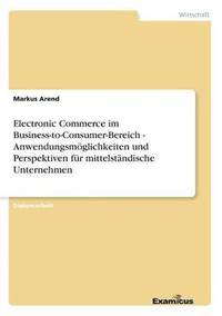 bokomslag Electronic Commerce im Business-to-Consumer-Bereich - Anwendungsmglichkeiten und Perspektiven fr mittelstndische Unternehmen