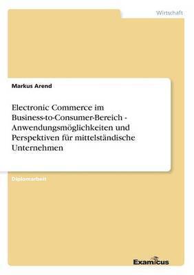 bokomslag Electronic Commerce im Business-to-Consumer-Bereich - Anwendungsmglichkeiten und Perspektiven fr mittelstndische Unternehmen